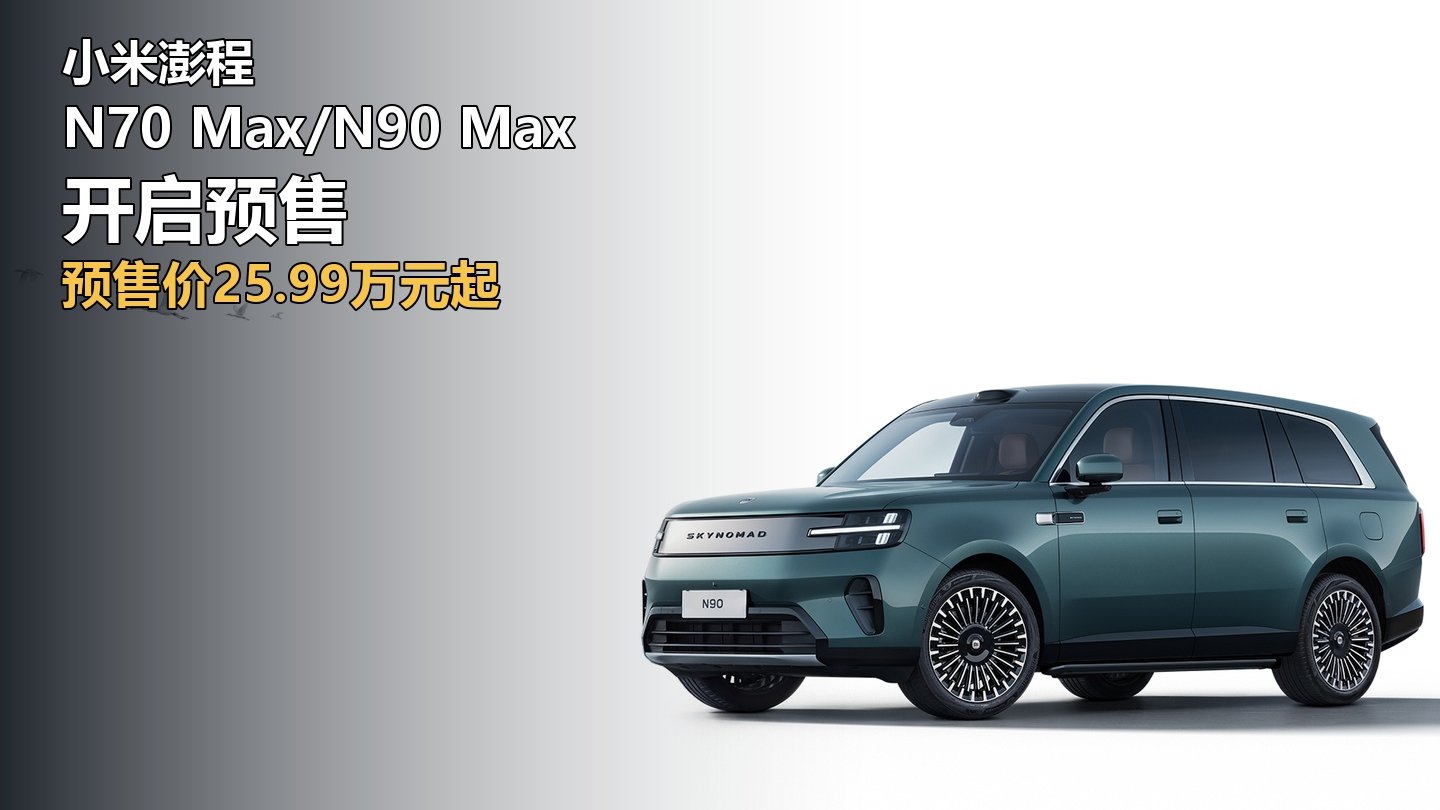 شياومي بنغتشنغ N70 Max/N90 Max تبدأ الحجز المسبق: ابتداءً من 259,900 يوان، كيف تختار بين السيارتين؟